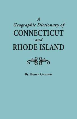 Geographic Dictionary of Connecticut and Rhode Island. Two Volumes in One - Henry Gannett - cover