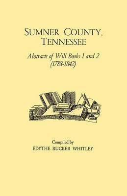 Sumner County, Tennessee: Abstracts of Will Books 1 and 2 (1788-1842) - cover