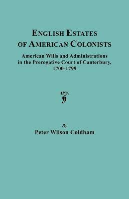 English Estates of American Colonists. American Wills and Administrations in the Prerogative Court of Canterbury, 1700-1799 - Peter Wilson Coldham - cover