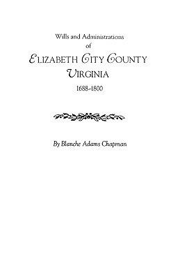 Wills and Administrations of Elizabeth City County, Virginia 1688-1800 - Chapman - cover