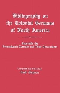 Bibliography on the Colonial Germans in North America, Especially the Pennsylvania Germans and Their Descendants - cover