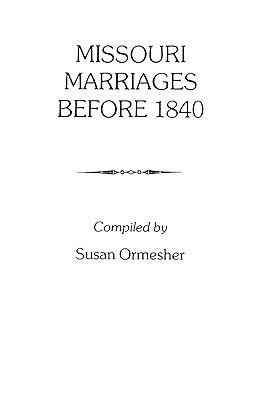 Missouri Marriages before 1840 - Susan Ormescher - cover