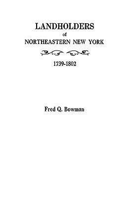 Landholders of Northeastern New York, 1739-1802 - Bowman - cover