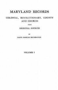 Maryland Records: Colonial, Revolutionary, County and Church from Original Sources. in Two Volumes. Volume I - Gaius Marcus Brumbaugh - cover