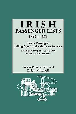 Irish Passenger Lists, 1847-1871. Lists of Passengers Sailing from Londonderry to America on Ships of the J. & J. Cooke Line and the McCorkell Line - cover