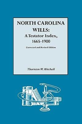 North Carolina Wills: A Testator Index, 1665-1900. Corrected and Revised Edition - Thornton W. Mitchell - cover