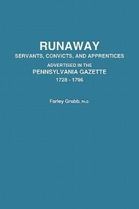 Runaway Servants, Convicts, and Apprentices Advertised in the Pennsylvania Gazette, 1728-1796 - Farley Ward Grubb - cover