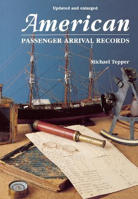 American Passenger Arrival Records: A Guide to the Records of Immigrants Arriving at American Ports by Sail and Steam - Michael Tepper - cover