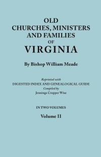 Old Churches, Ministers and Families of Virginia. In Two Volumes. Volume II (Reprinted with Digested Index and Genealogical Guide Compiled by Jennings Cropper Wise) - Bishop William Meade - cover