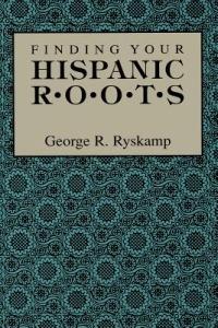 Finding Your Hispanic Roots - George R Ryskamp - cover
