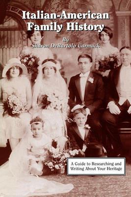 Italian-American Family History: A Guide to Researching and Writing About Your Heritage - Sharon DeBartolo Carmack - cover