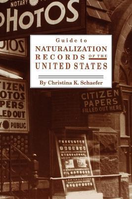 Guide to Naturalization Records of the United States - Christina K. Schaefer - cover