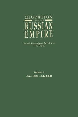 Migration from the Russian Empire: Lists of Passengers Arriving at U.S. Ports. Volume 5: June 1889-July 1890 - cover