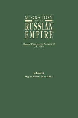 Migration from the Russian Empire: Lists of Passengers Arriving at U.S. Ports. Volume 6: August 1890-June 1891 - cover