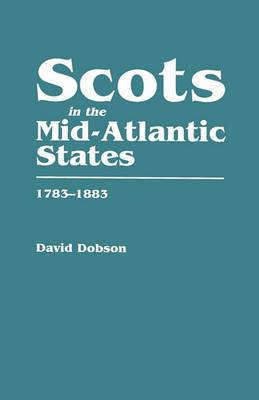 Scots in the Mid-Atlantic States, 1783-1883 - David Dobson - cover