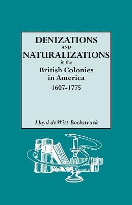 Denizations and Naturalizations in the British Colonies in America, 1607-1775 - Lloyd deWitt Bockstruck - cover