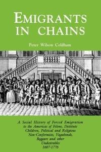 Emigrants in Chains. A Social History of the Forced Emigration to the Americas of Felons, Destitute Children, Political and Religious Non-Conformists, Vagabonds, Beggars and Other Undesirables, 1607-1776 - Peter Wilson Coldham - cover