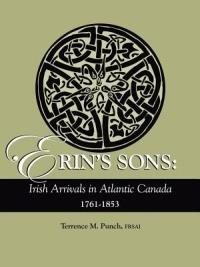 Erin's Sons: Irish Arrivals in Atlantic Canada, 1761-1853 - Terrence M. Punch - cover