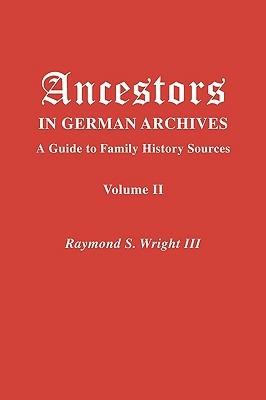 Ancestors in German Archives. Volume II - Raymond S. Wright III - cover