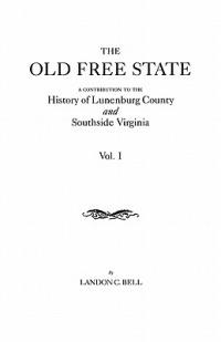 Old Free State: A Contribution to the History of Lunenburg County and Southside Virginia. in Two Volumes. Volume I - Landon C Bell - cover