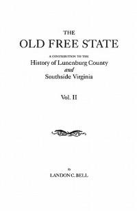 Old Free State: A Contribution to the History of Lunenburg County and Southside Virginia. in Two Volumes. Volume II - Landon C Bell - cover
