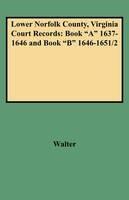 Lower Norfolk County, Virginia Court Records: Book "A" 1637-1646 and Book "B" 1646-1651/2 - Walter - cover