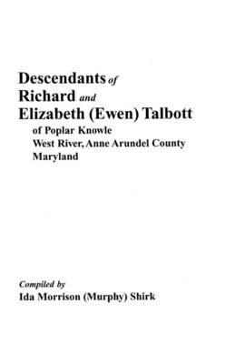 Descendants of Richard & Elizabeth (Ewen) Talbott of Popular Knowle, West River, Anne Arundel County, Maryland - Shirk - cover