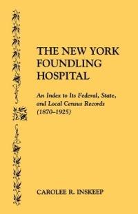 New York Foundling Hospital. an Index to Its Federal, State, and Local Census Records (1870-1925) - Carolee Inskeep - cover