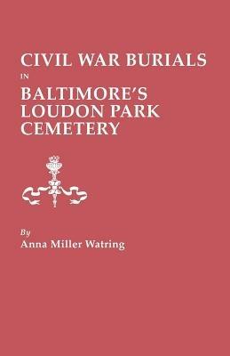 Civil War Burials in Baltimore's Loudon Park Cemetery - Anna Miller Watring - cover