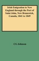 Irish Emigration to New England Through the Port of Saint John, New Brunswick, Canada, 1841 to 1849 - CG Johnson - cover