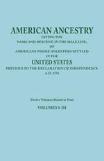 American Ancestry: Giving the Name and Descent, in the Male Line, of Americans Whose Ancestors Settled in the United States Previous to the Declaration of Independence, A.D. 1776. Twelve Volumes Bound in Four. Volumes I-III