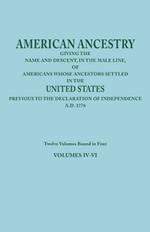 American Ancestry: Giving the Name and Descent, in the Male Line, of Americans Whose Ancestors Settled in the United States Previous to the Declaration of Independence, A.D. 1776. Twelve Volumes Bound in Four. Volumes IV-VI