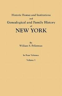 Historic Homes and Institutions and Genealogical and Family History of New York. in Four Volumes. Volume I - William S Pelletreau - cover
