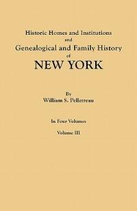 Historic Homes and Institutions and Genealogical and Family History of New York. in Four Volumes. Volume III - William S Pelletreau - cover