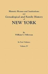 Historic Homes and Institutions and Genealogical and Family History of New York. in Four Volumes. Volume IV - William S Pelletreau - cover