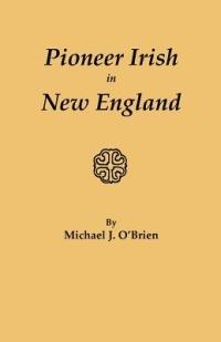 Pioneer Irish in New England - Michael J. O'Brien - cover