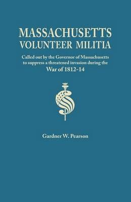 Records of the Massachusetts Volunteer Militia, Called Out by the Governor of Massachusetts to Suppress a Threatened Invasion During the War of 1812-1 - Gardner W Pearson - cover