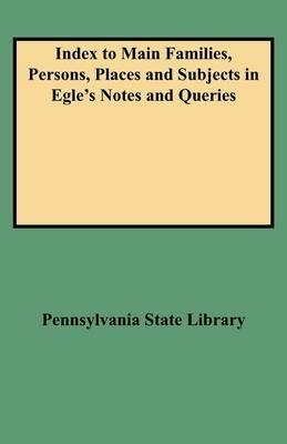 Index to Main Families, Persons, Places and Subjects in Egle's Notes and Queries - cover