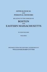 Genealogical and Personal Memoirs Relating to the Families of Boston and Eastern Massachusetts. In Four Volumes. Volume I