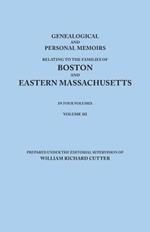 Genealogical and Personal Memoirs Relating to the Families of Boston and Eastern Massachusetts. In Four Volumes. Volume III