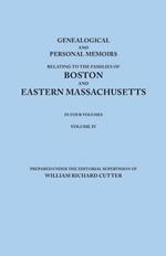 Genealogical and Personal Memoirs Relating to the Families of Boston and Eastern Massachusetts. In Four Volumes. Volume IV