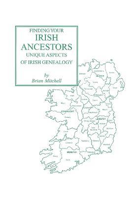 Finding Your Irish Ancestors: Unique Aspects of Irish Genealogy - Adrian Mitchell,Brian Mitchell - cover