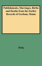 Publishments, Marriages, Births and Deaths from the Earlier Records of Gorham, Maine