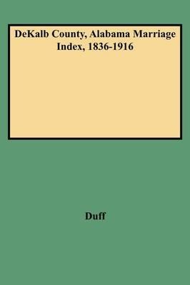 DeKalb County, Alabama Marriage Index, 1836-1916 - Duff - cover