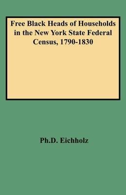 Free Black Heads of Households in the New York State Federal Census, 1790-1830 - C.G. Eichholz Ph.D. - cover