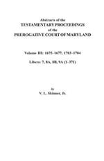 Abstracts of the Testamentary Proceedings of the Prerogative Court of Maryland. Volume III: 1675I