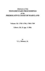 Abstracts of the Testamentary Proceedings of the Prerogative Court of Maryland. Volume XI: 1703-1704, 1707-1709 [Libers 20, 21 (pp. 1-206)]