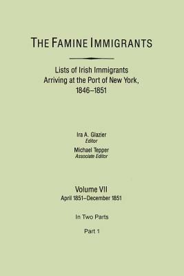 The Famine Immigrants. Lists of Irish Immigrants Arriving at the Port of New York, 1846-1851. Volume VII, April 1851-December 1851. In Two Parts, Part 1 - cover