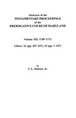 Abstracts of the Testamentary Proceedings of the Prerogative Court of Maryland. Volume XII: 1709-1712; Libers 21 (pp. 207-347), 22 (pp. 1-147)