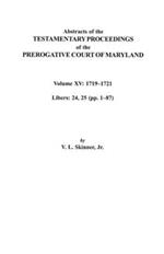 Abstracts of the Testamentary Proceedings of the Prerogative Court of Maryland. Volume XV: 1719-1721; Libers 24, 25 (pp. 1-87)